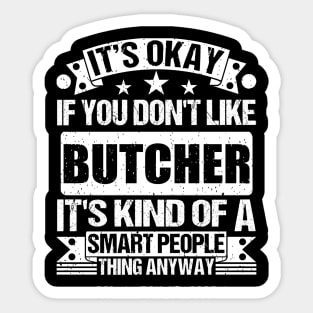 It's Okay If You Don't Like Butcher It's Kind Of A Smart People Thing Anyway Butcher Lover Sticker